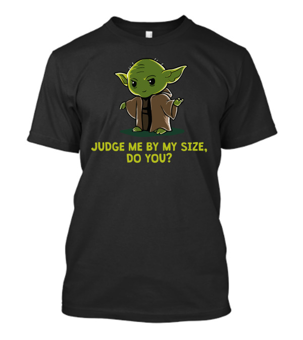 Judge Me By My Size, Do You? Size Matters Not Yoda T-Shirt