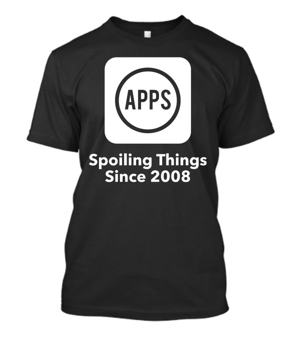 APPS Spoiling Things Since 2008 T-Shirt