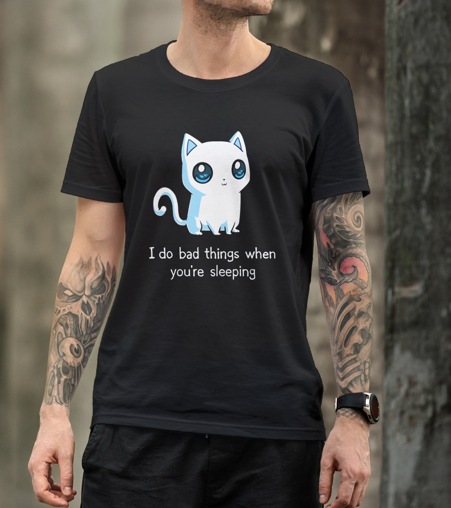 Bad Kitty I Do Bad Things When You're Sleeping T-Shirt