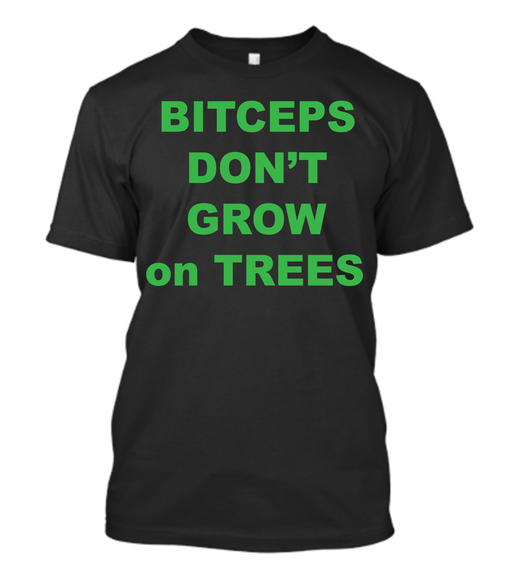 BITCEPS DON'T GROW ON TREES T-Shirt