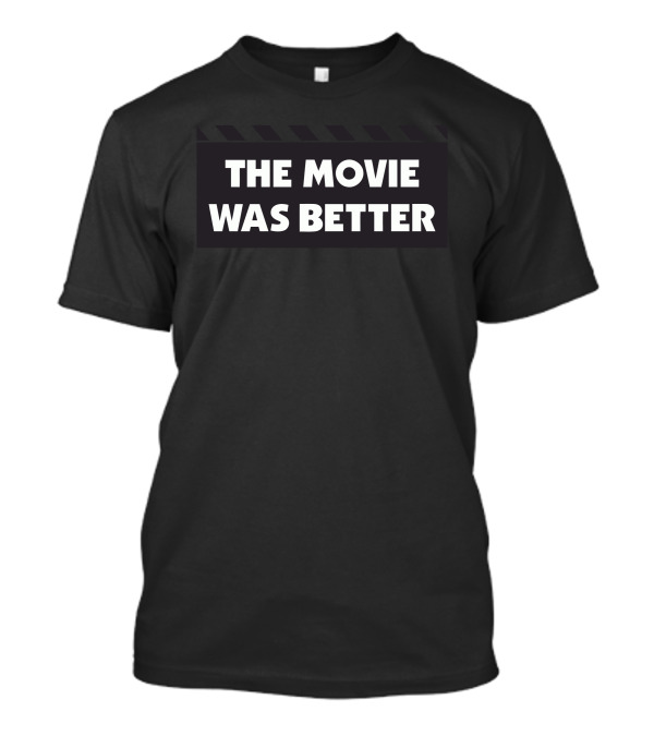 THE MOVIE WAS BETTER BUSTEDTEES T-Shirt