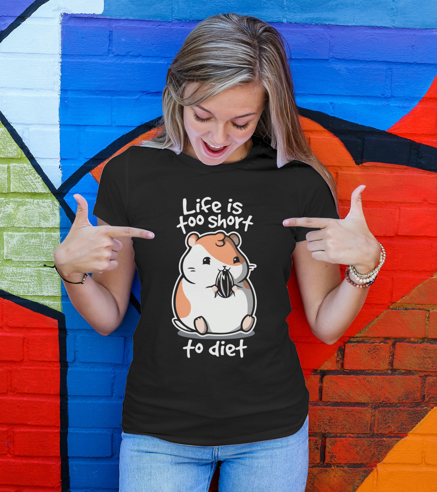 Life Is Too Short To Diet Fat Life Hamster T-Shirt