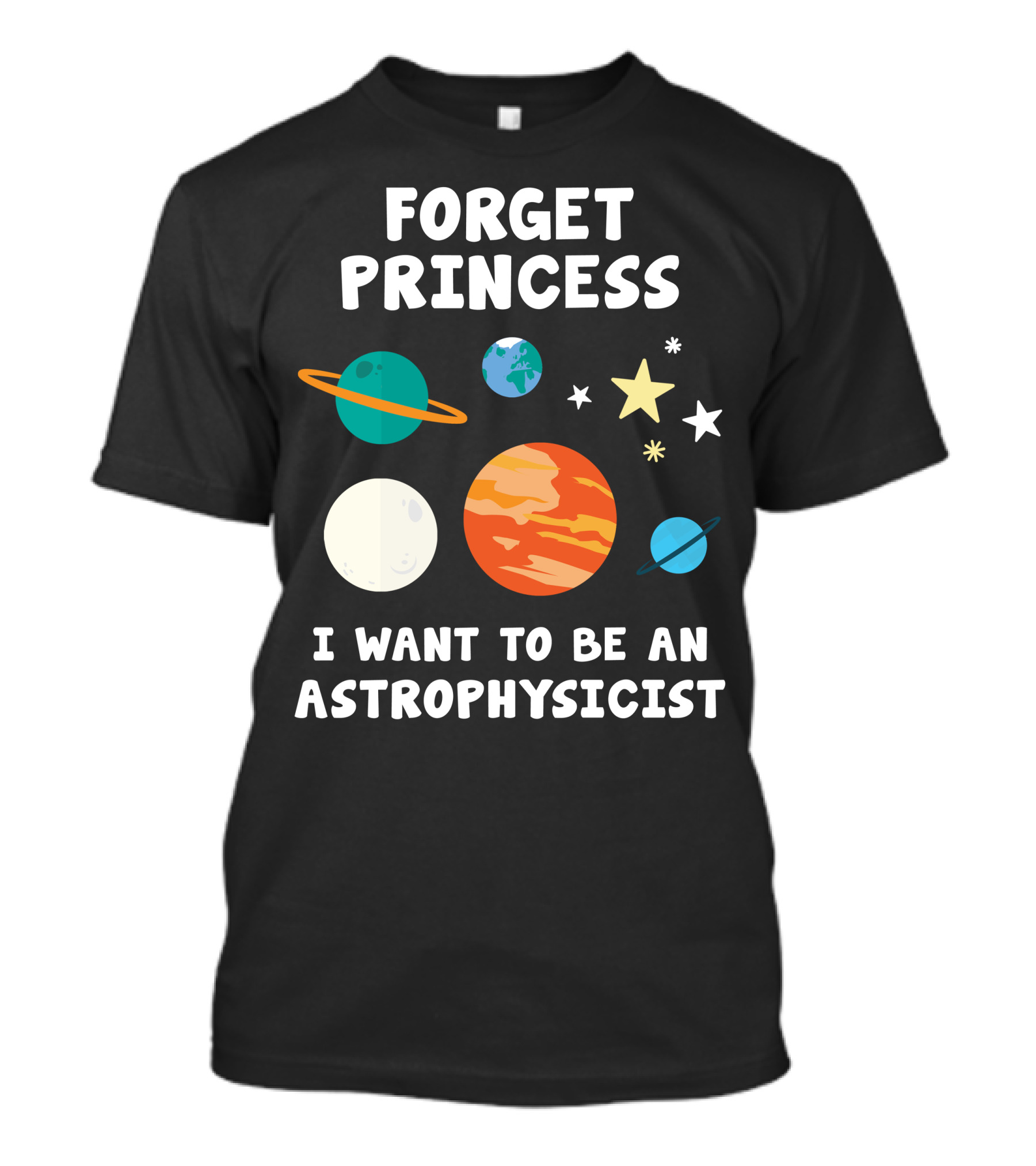 Forget Princess I Want To Be An Astrophysicist Planets And Stars T-Shirt