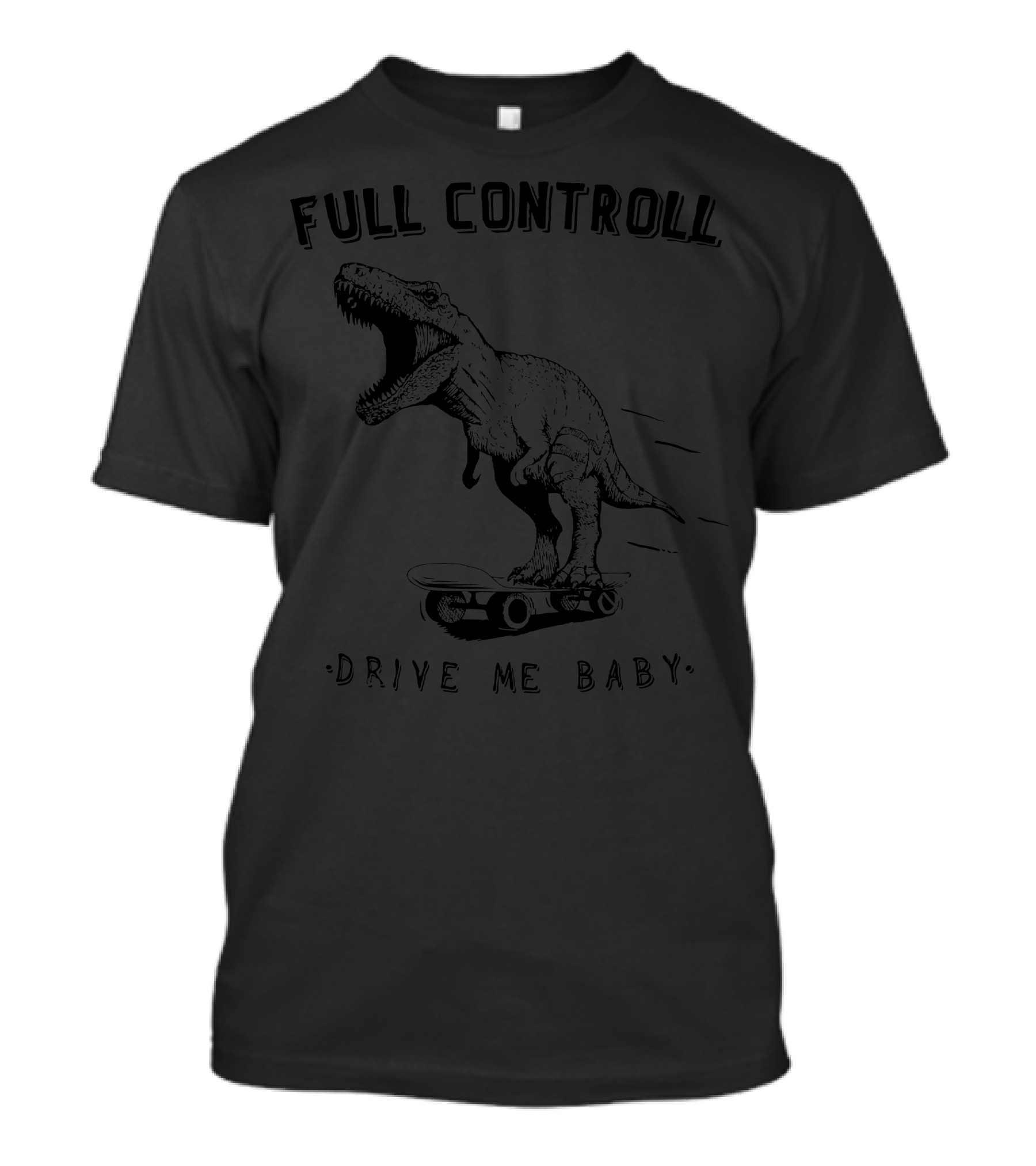 FULL CONTROLL DRIVE ME BABY T-REX SKATEBOARDING T-Shirt