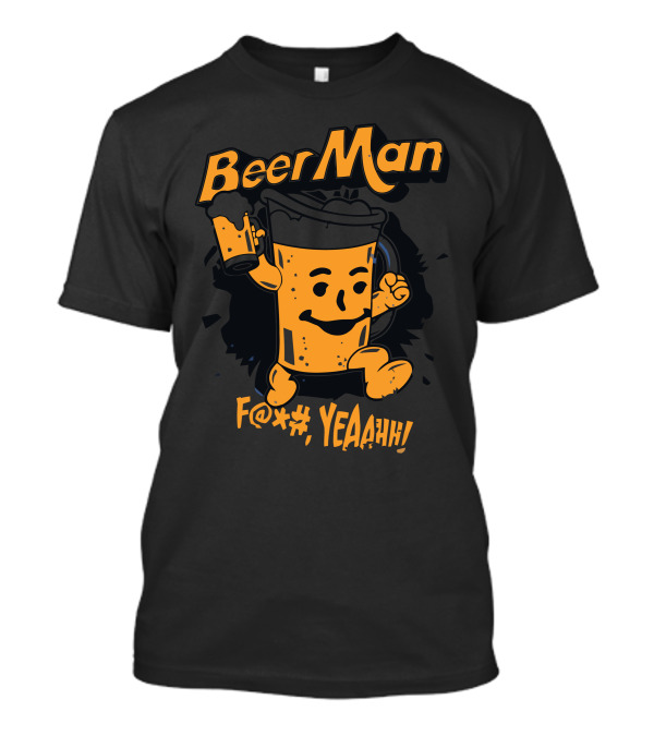 Beer Man F@*#, YEAahh T-Shirt