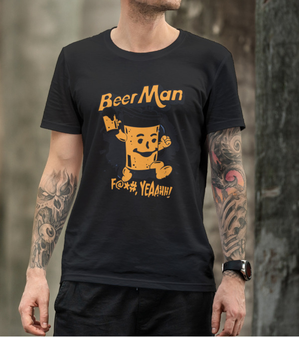 Beer Man F@*#, YEAahh T-Shirt