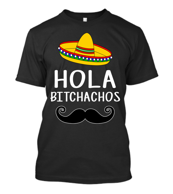 Hola Bitchachos Sombrero Mustache T-Shirt