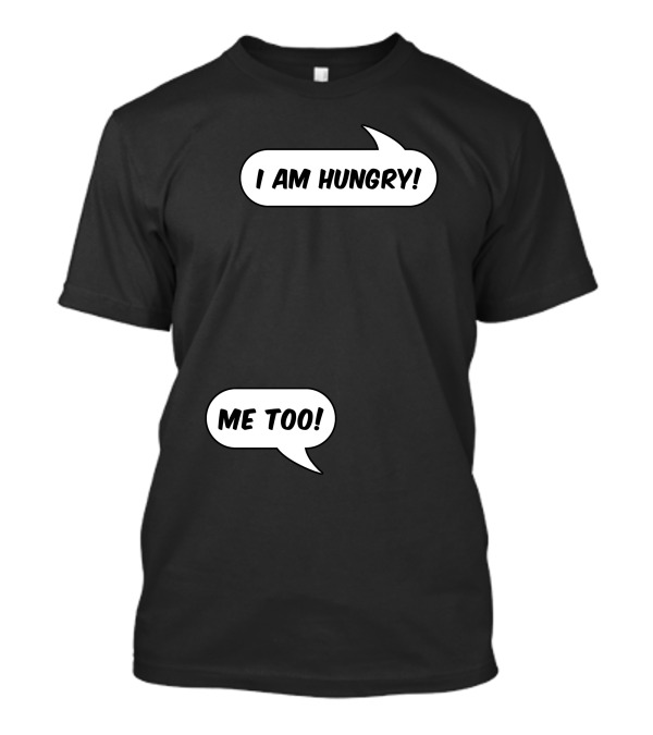 I Am Hungry Me Too Speech Bubbles Conversation T-Shirt