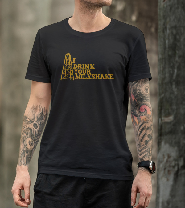 I Drink Your Milkshake Oil Derrick T-Shirt