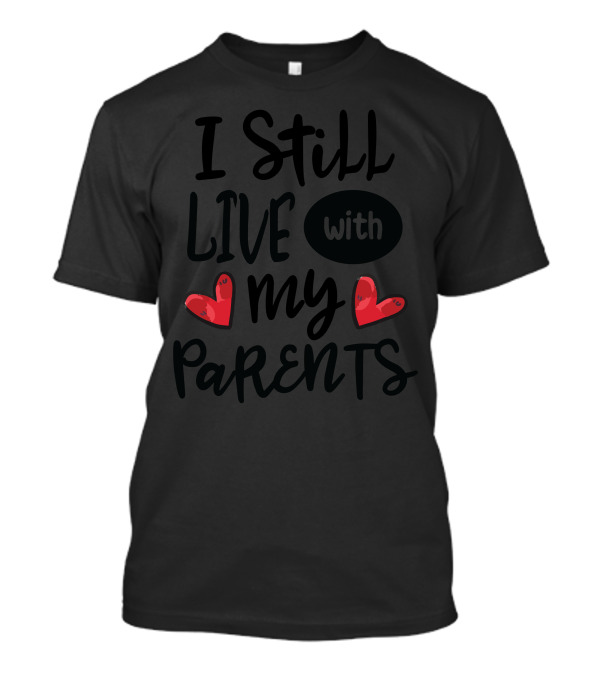 I Still Live With My Parents Hearts T-Shirt