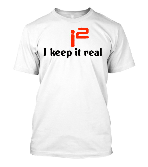 I2 I Keep It Real T-Shirt