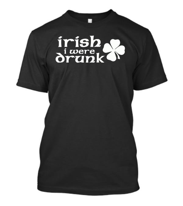 Irish I Were Drunk Shamrock T-Shirt