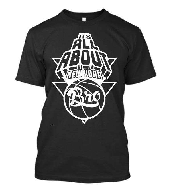 IT'S ALL ABOUT NEW YORK BASKETBALL BRO T-Shirt