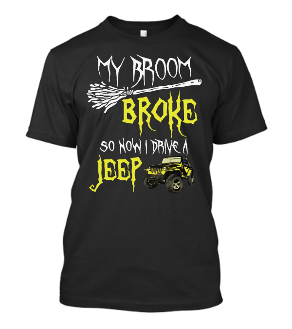 My Broom Broke So Now I Drive A Jeep T-Shirt