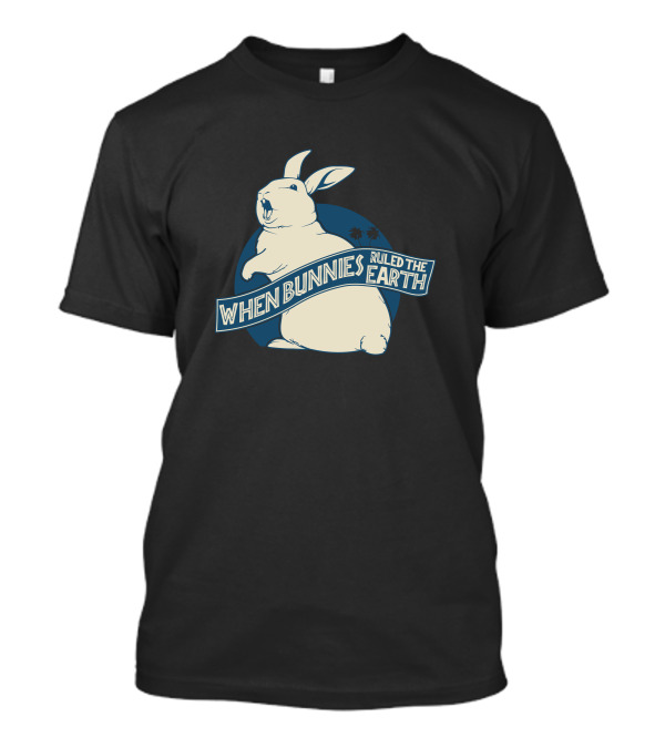 When Bunnies Ruled The Earth T-Shirt