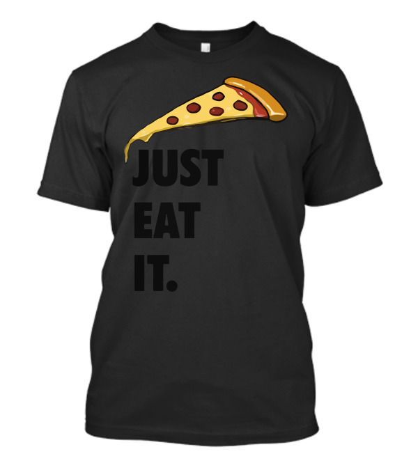 Just Eat It Pizza Slice T-Shirt