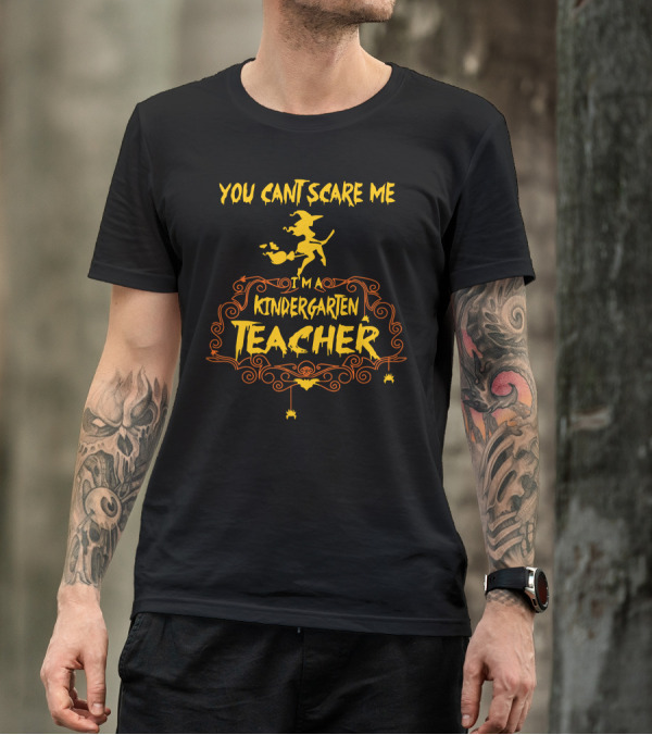 YOU CAN'T SCARE ME I'M A KINDERGARTEN TEACHER HALLOWEEN WITCH DECORATION T-Shirt