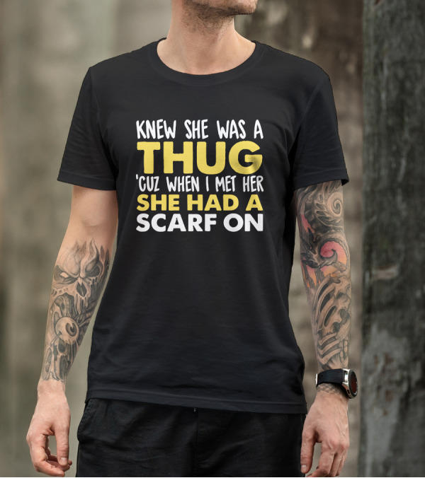 Knew She Was A Thug 'Cuz When I Met Her She Had A Scarf On T-Shirt