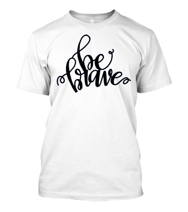 Be Brave T-Shirt