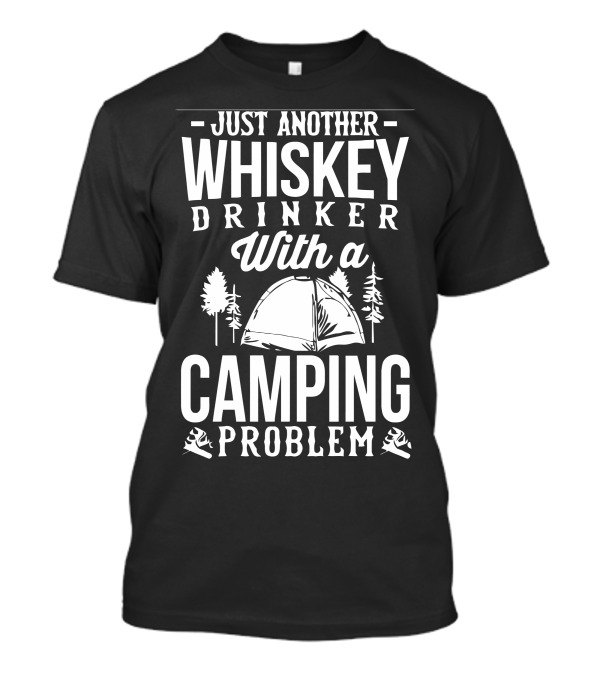 Just Another Whiskey Drinker With A Camping Problem T-Shirt