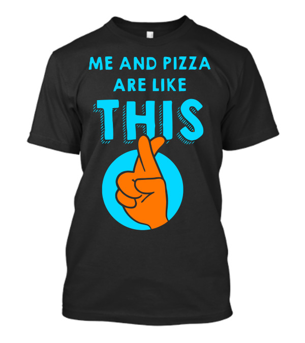 Me And Pizza Are Like This Fingers Crossed T-Shirt