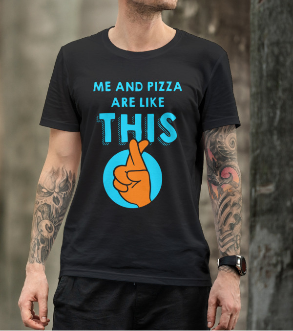 Me And Pizza Are Like This Fingers Crossed T-Shirt
