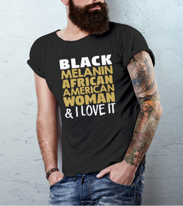 BLACK MELANIN AFRICAN AMERICAN WOMAN And I LOVE IT T-Shirt