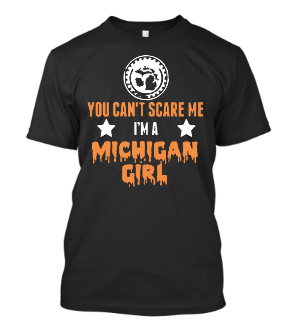 YOU CAN'T SCARE ME I'M A MICHIGAN GIRL T-Shirt