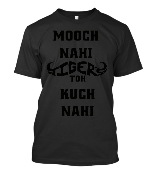 Mooch Nahi Tigers Toh Kuch Nahi T-Shirt