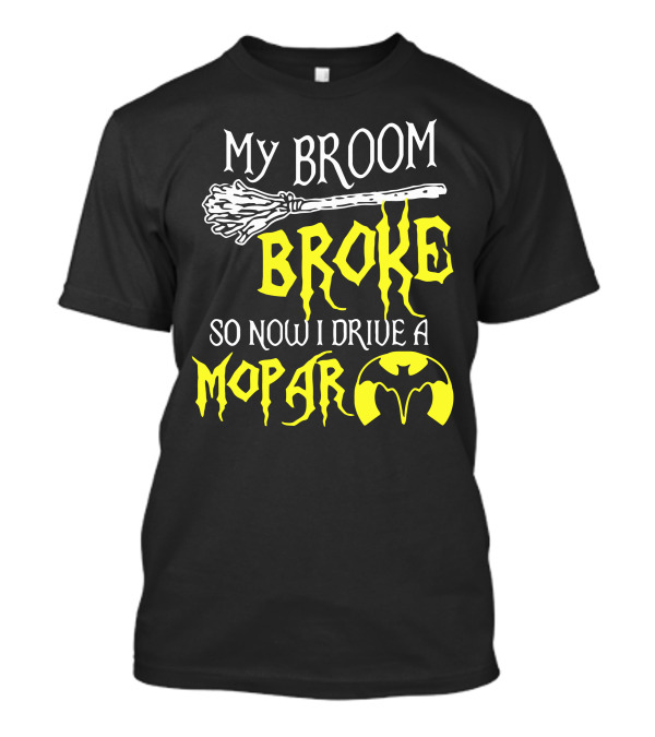 My Broom Broke So Now I Drive A Mopar T-Shirt