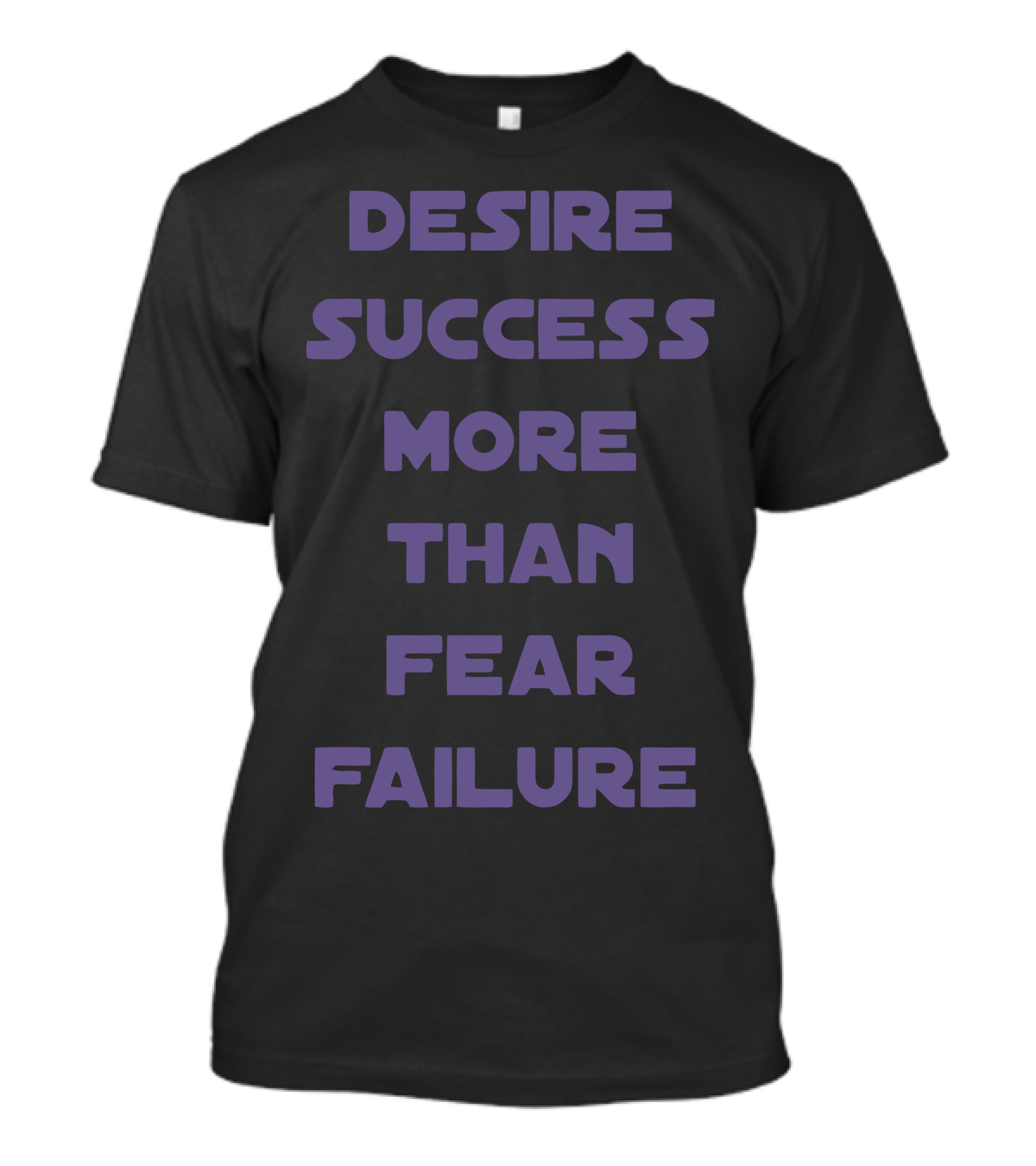 DESIRE SUCCESS MORE THAN FEAR FAILURE T-Shirt