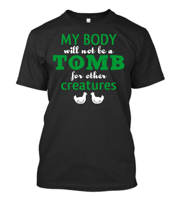 MY BODY Will Not Be A TOMB For Other Creatures T-Shirt