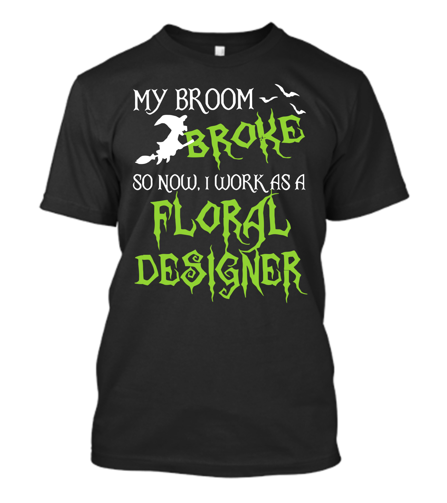 My Broom Broke So Now I Work As A Floral Designer T-Shirt