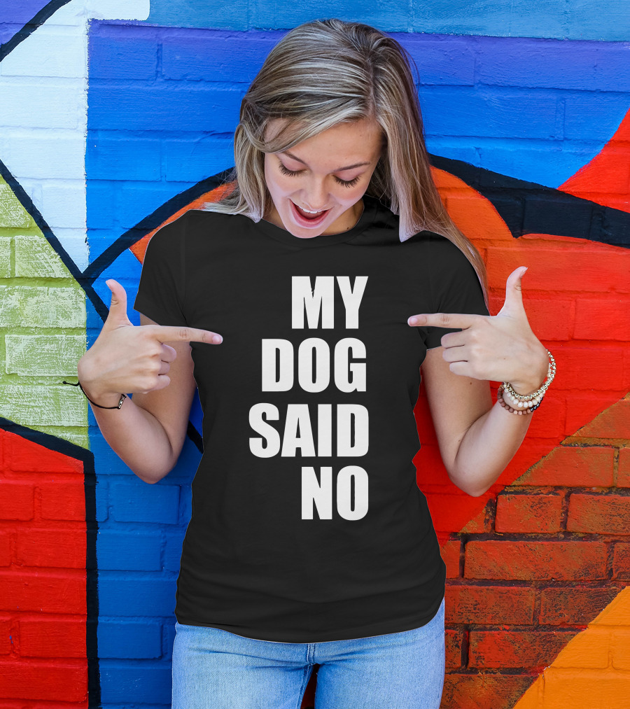 MY DOG SAID NO T-Shirt