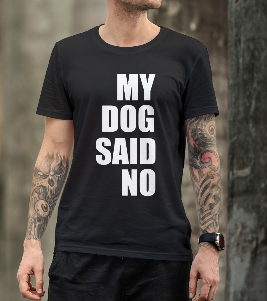 MY DOG SAID NO T-Shirt