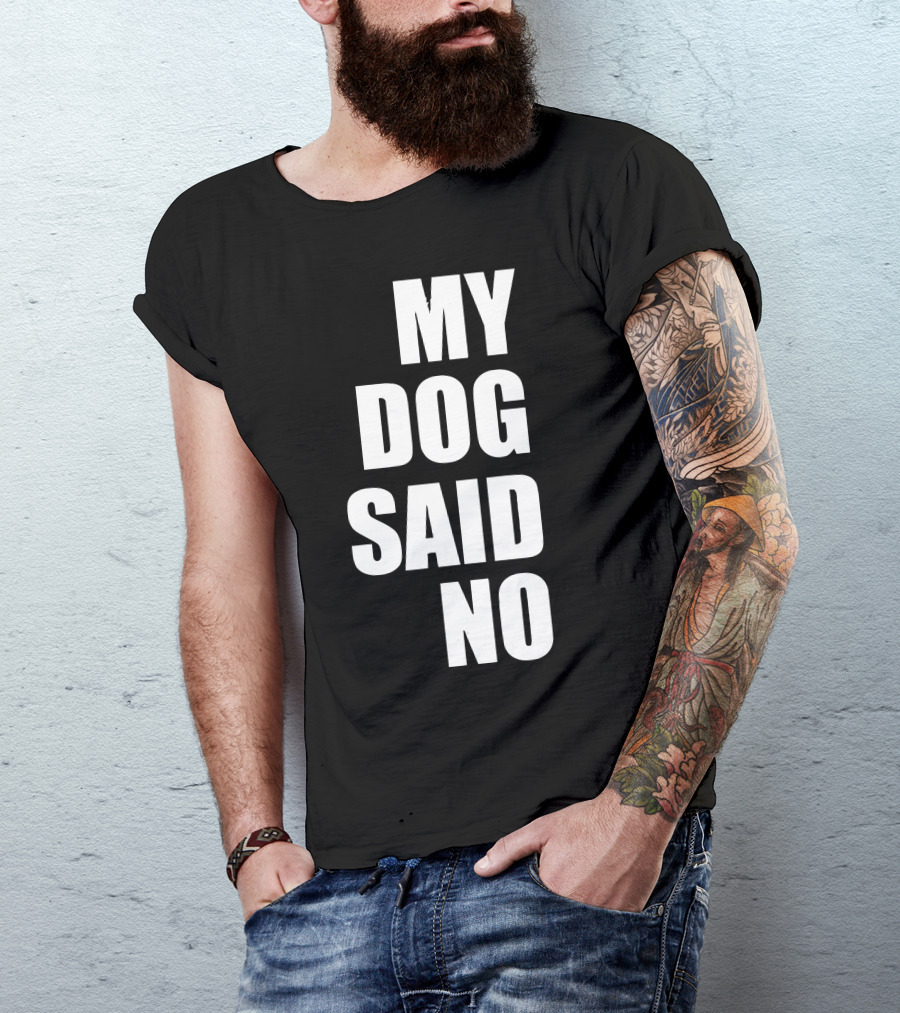 MY DOG SAID NO T-Shirt