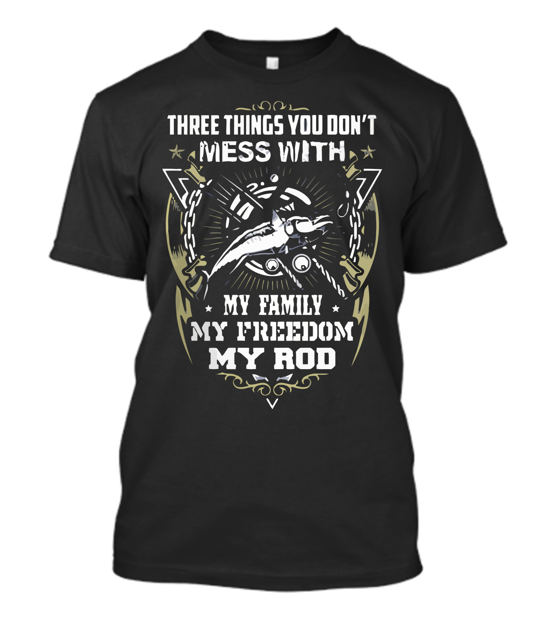 THREE THINGS YOU DON'T MESS WITH MY FAMILY MY FREEDOM MY ROD T-Shirt