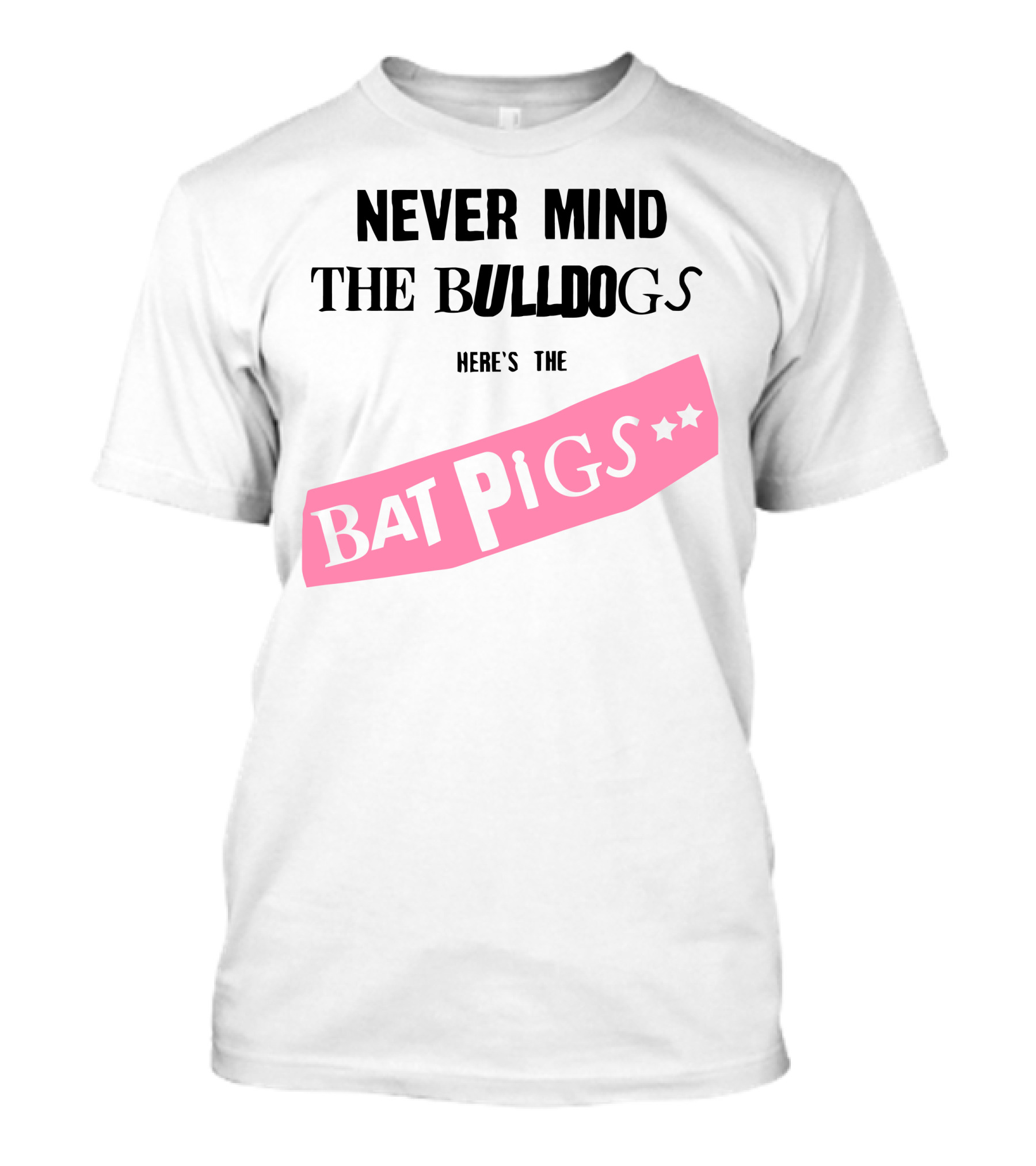 Never Mind The Bulldogs Here's The Bat Pigs T-Shirt