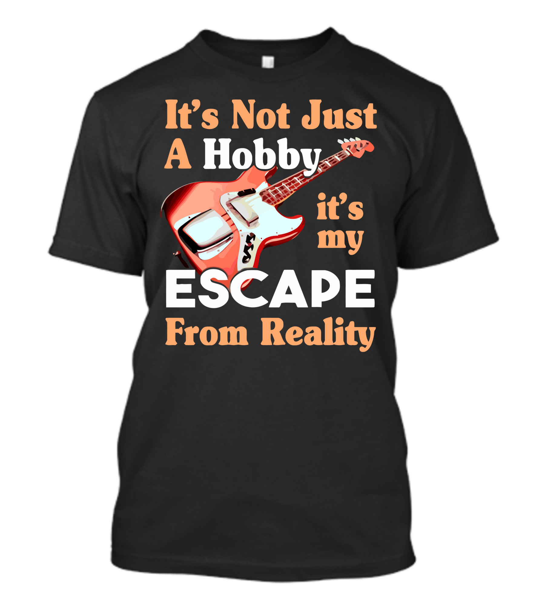 It's Not Just A Hobby It's My Escape From Reality Bass Guitar T-Shirt