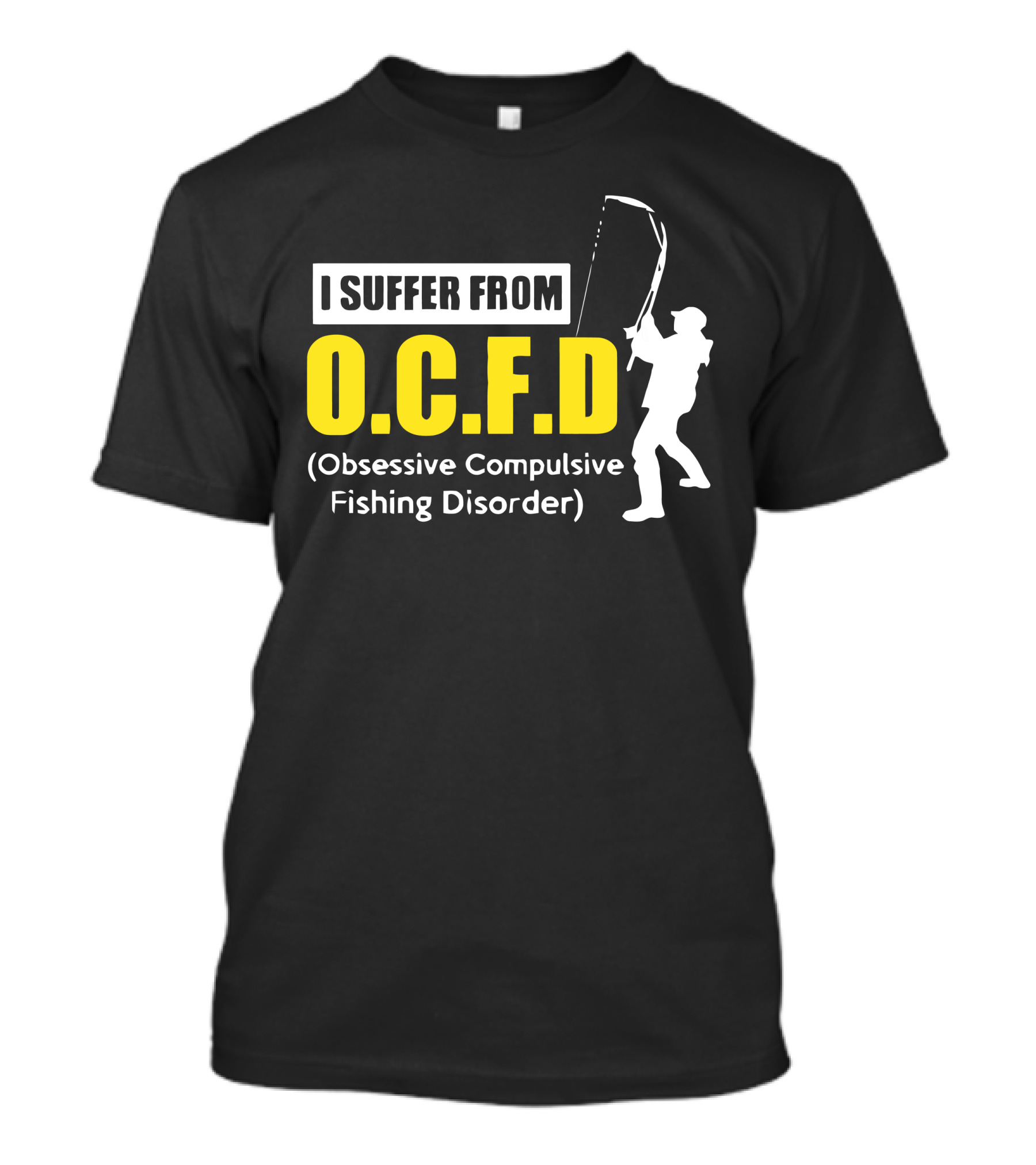 I Suffer From O.C.F.D Obsessive Compulsive Fishing Disorder T-Shirt