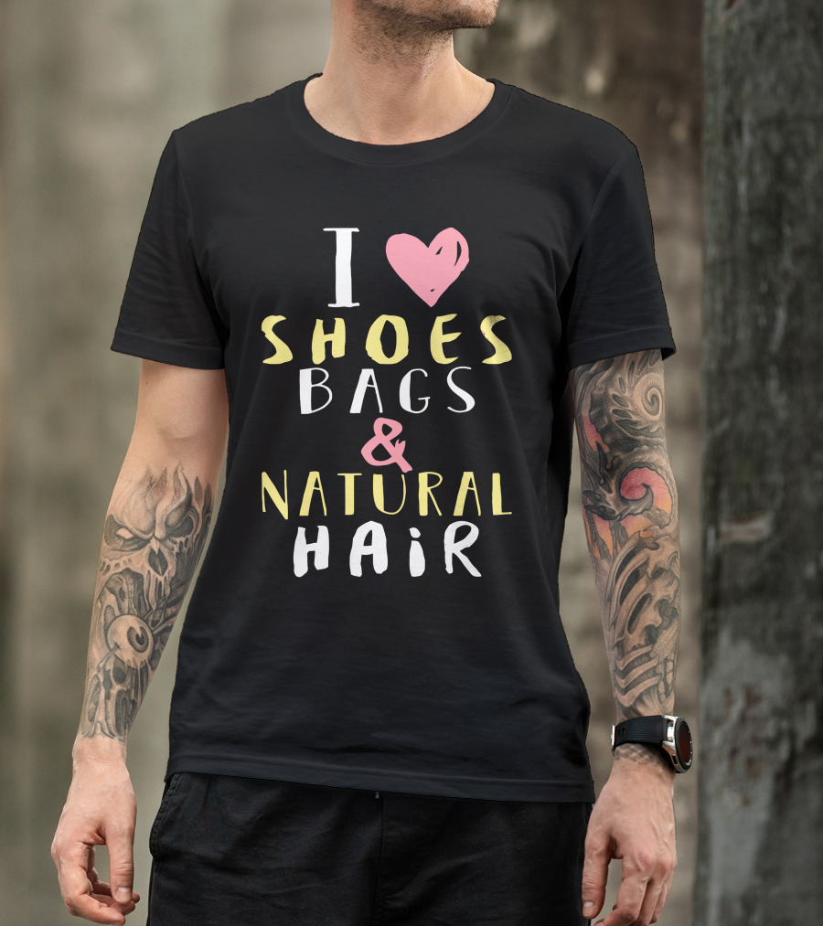 I Love Shoes Bags And Natural Hair T-Shirt