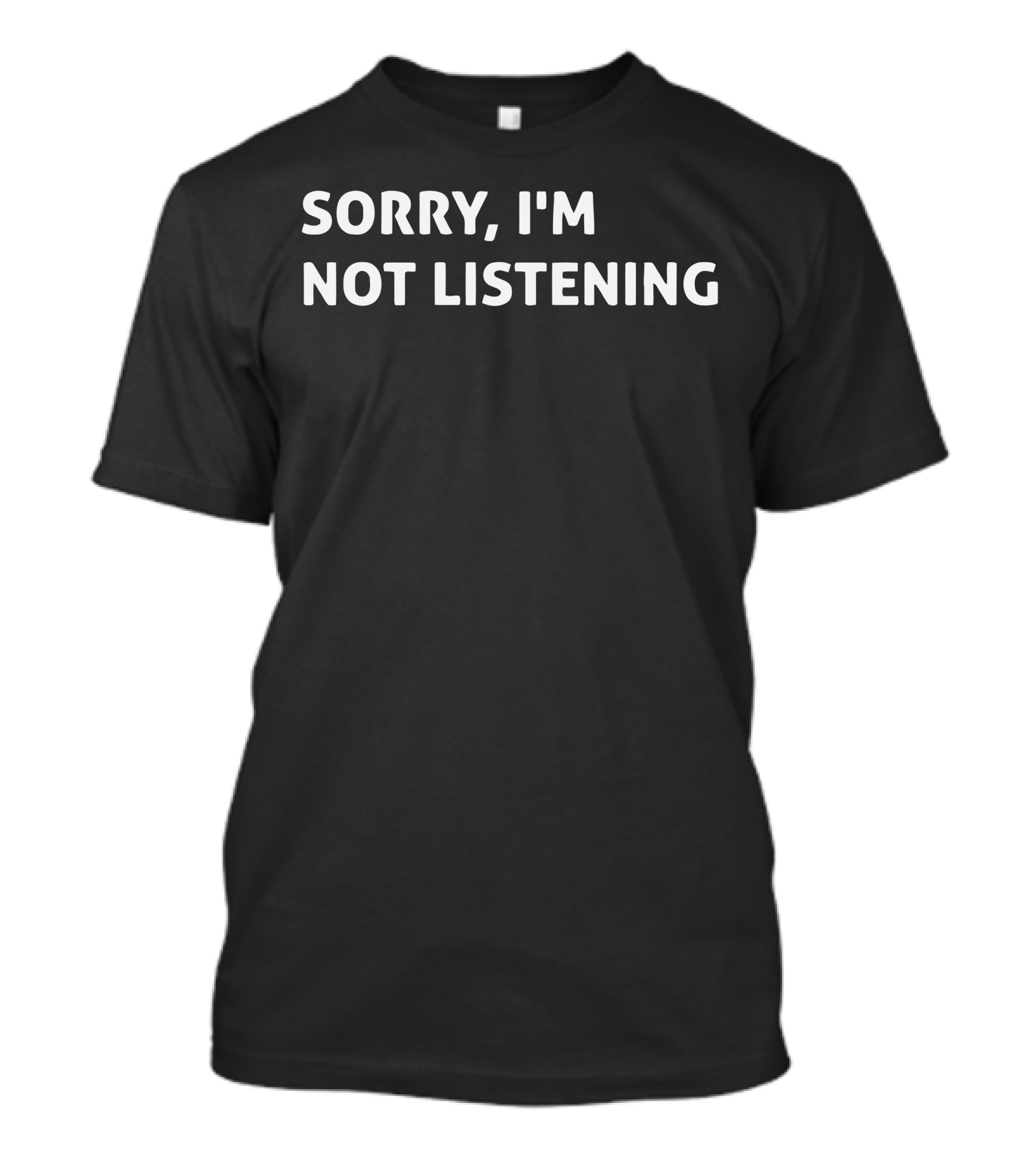 SORRY I'M NOT LISTENING T-Shirt