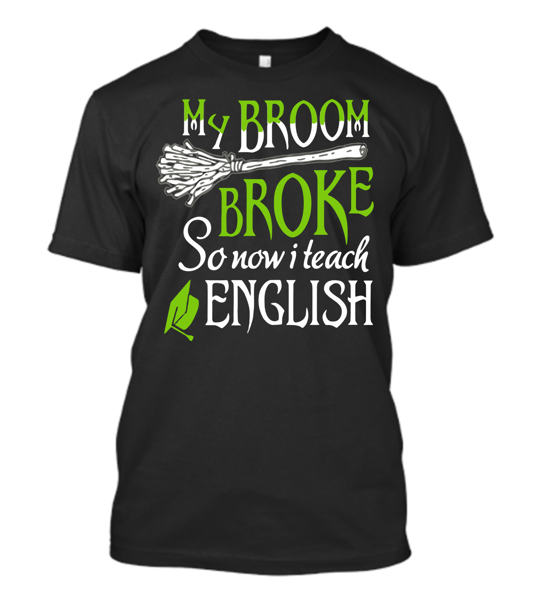 My Broom Broke So Now I Teach English T-Shirt