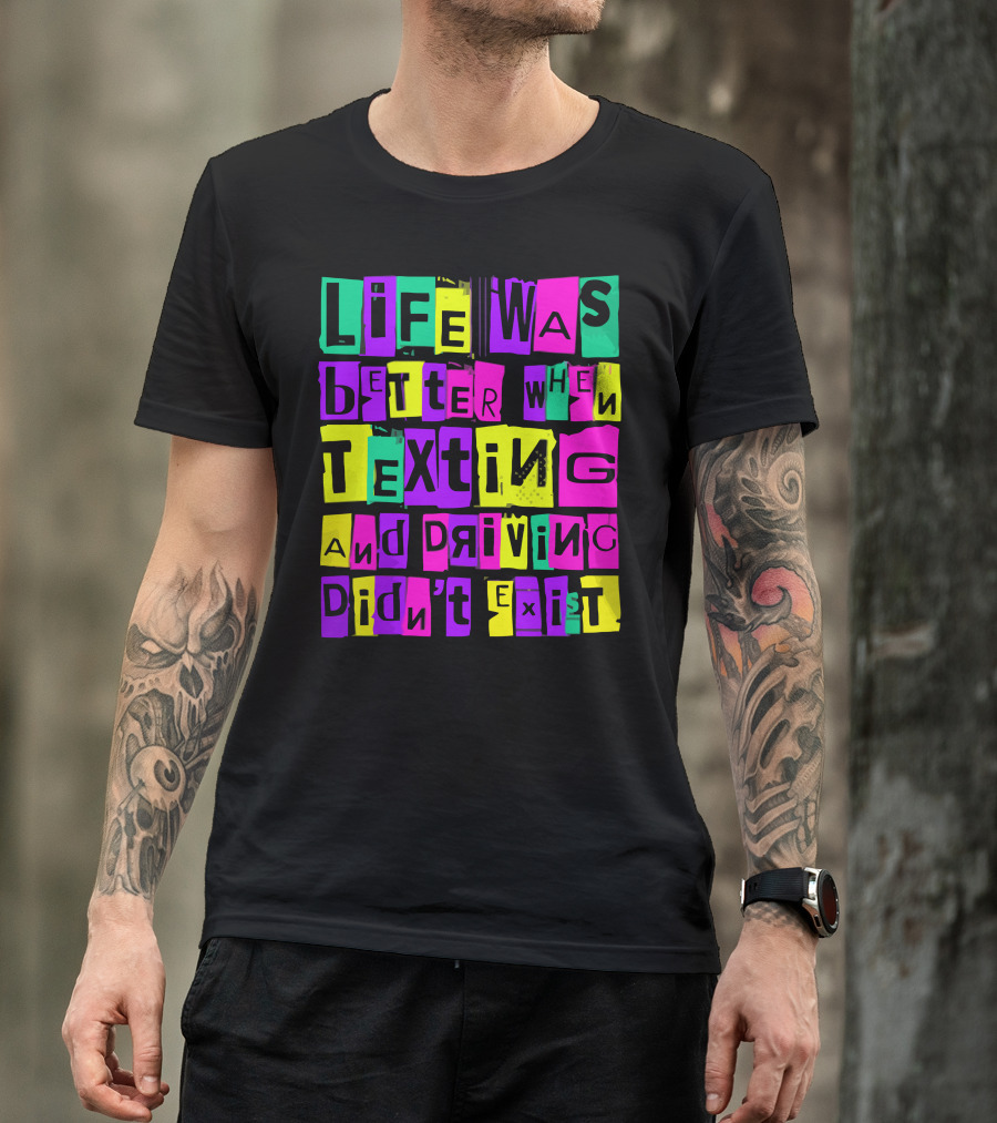 Life Was Better When Texting And Driving Didn't Exist T-Shirt
