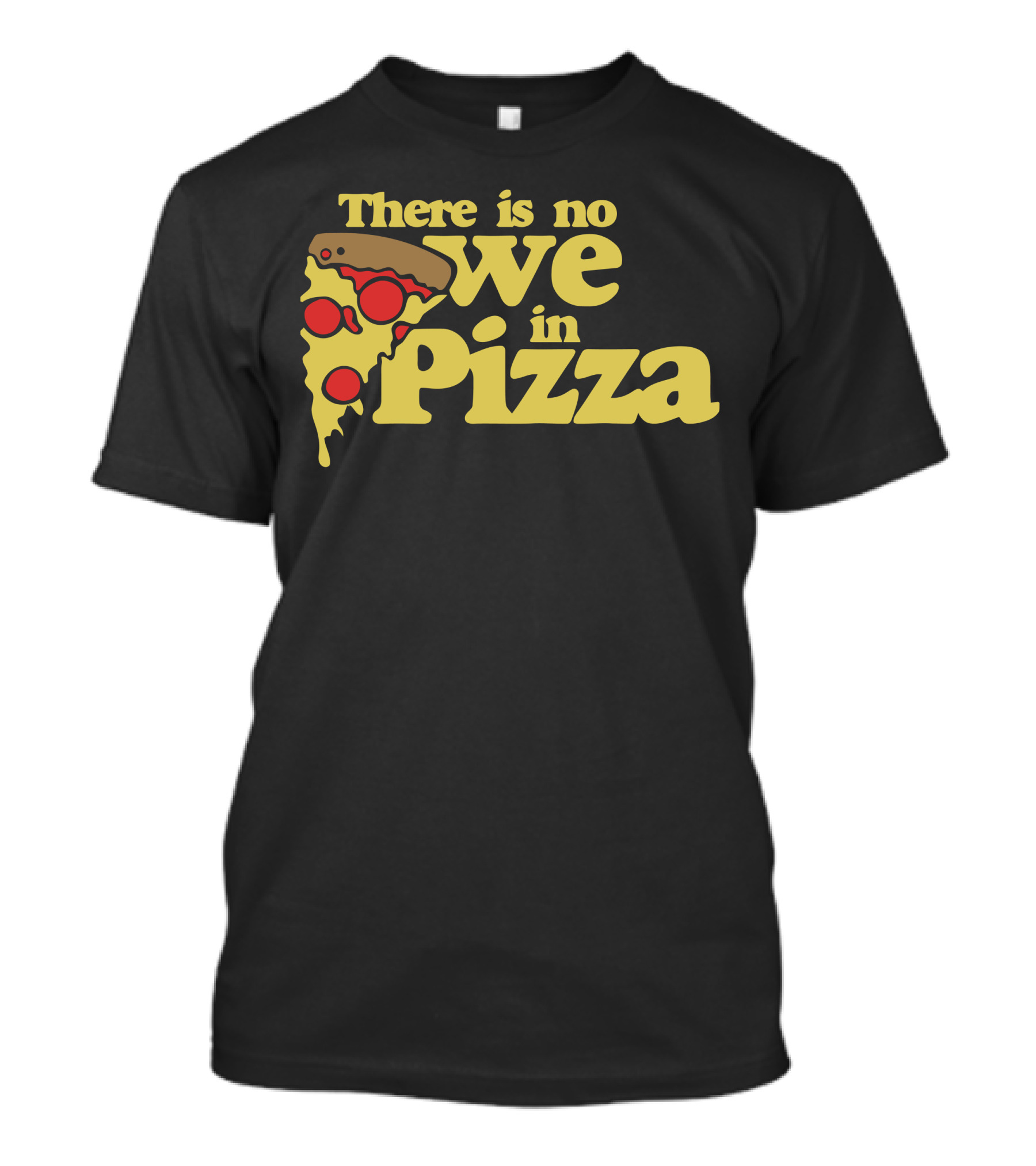 There Is No We In Pizza Slice Pepperoni Melted Cheese T-Shirt