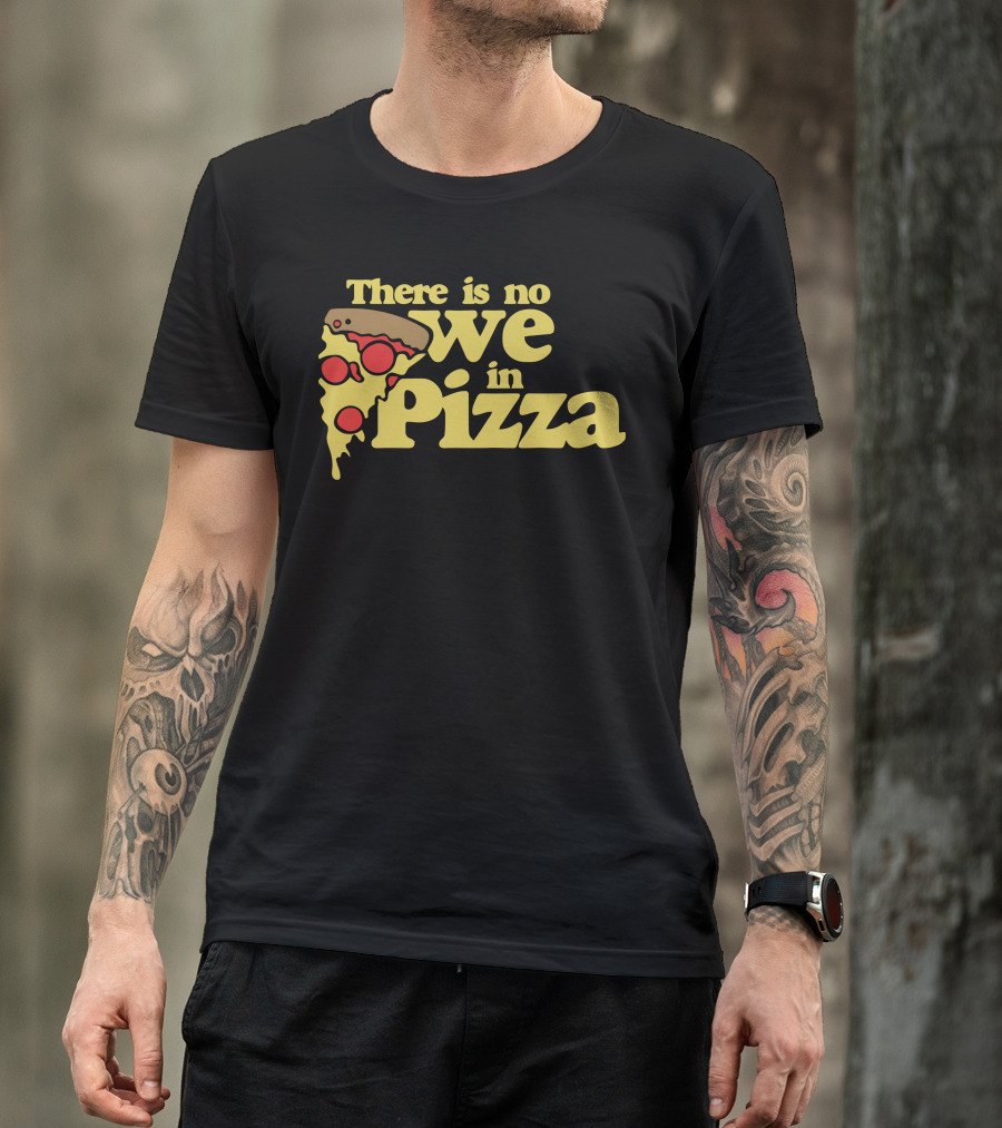 There Is No We In Pizza Slice Pepperoni Melted Cheese T-Shirt