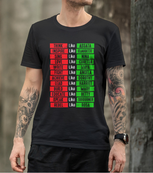 Think Inspire Sing Love Write Fight Achieve Lead Build Educate Speak Rebel Like Assata Claudette Nina Coretta Maya Angela Dorothy Harriet Mary Betty Sojourner Rosa T-Shirt