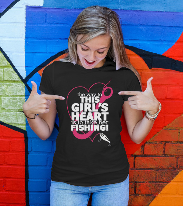 The Way To This Girl's Heart Is To Take Her Fishing T-Shirt