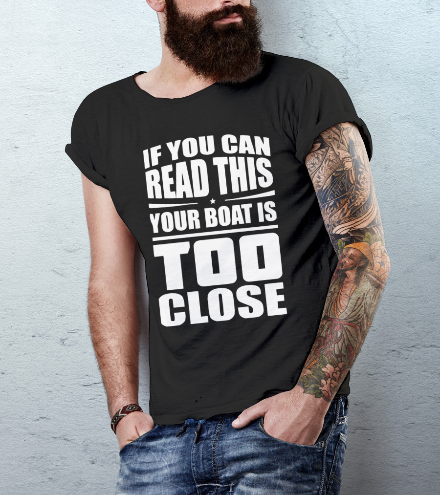 If You Can Read This Your Boat Is Too Close Perfect For Lake Days T-Shirt
