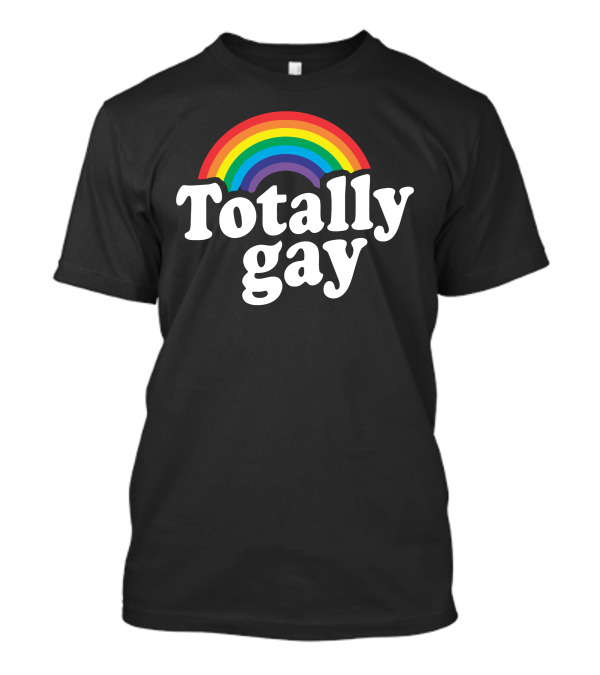 Totally Gay Rainbow Pride T-Shirt